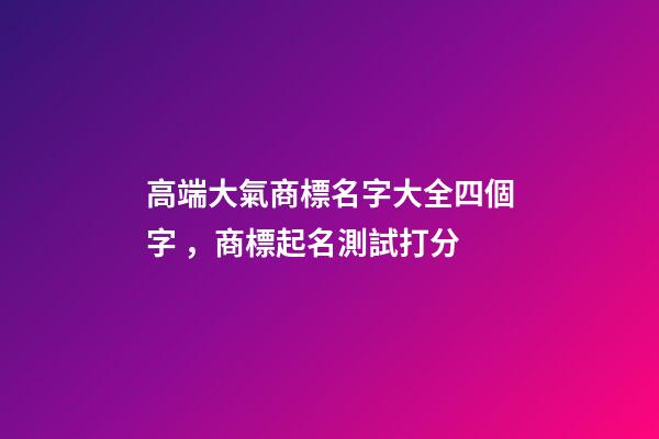 高端大氣商標名字大全四個字，商標起名測試打分